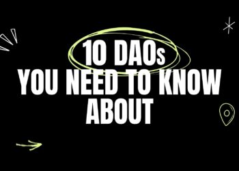 10 DAOs You Need to Know About Right Now